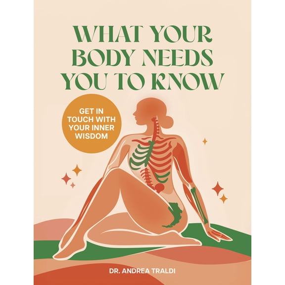 What Your Body Needs You to Know: Get in Touch with Your Inner Wisdom, (Hardcover)