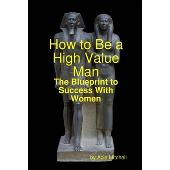 Pre-Owned How to Be a High Value Man: The Blueprint to Success With Women (Paperback)