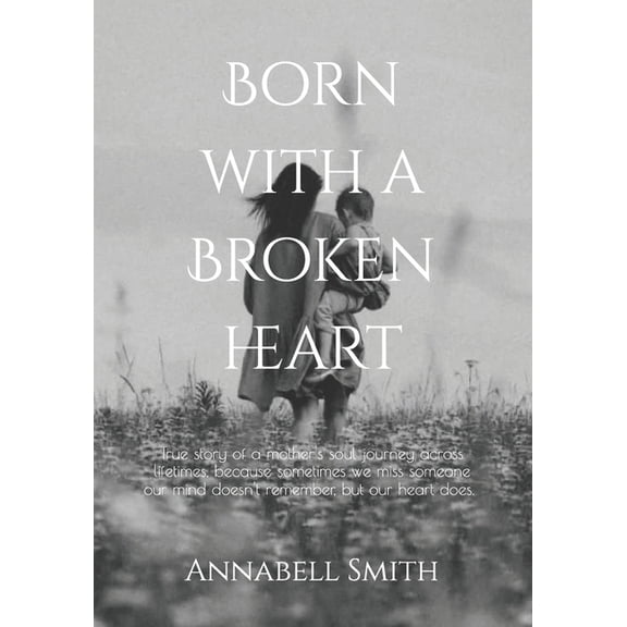 Born With A Broken Heart: A mother's unique journey across lifetimes., (Paperback)