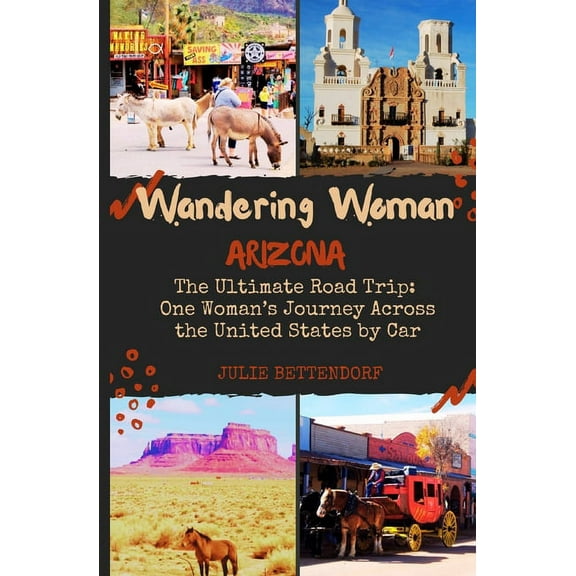 Wandering Woman: Arizona: The Ultimate Road Trip: One Woman's Journey Across the United States by Car, (Paperback)