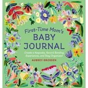 First Time Moms: First-Time Mom's Baby Journal: Create a Keepsake, Record Bonding Experiences, and Stay Organized (Paperback)