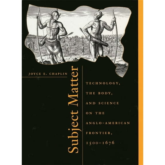 Subject Matter: Technology, the Body, and Science on the Anglo-American Frontier, 1500-1676, (Paperback)