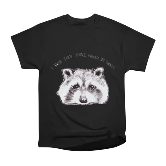 I was told there would be trash T-Shirt Tee Gift For Him Merch For Her Apparel For Friend
