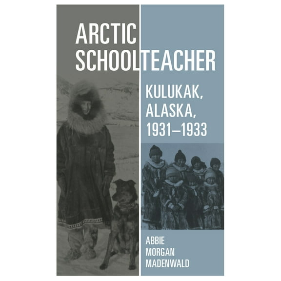 Western Frontier Library Arctic Schoolteacher: Kulukak, Alaska, 1931-1933 Volume 59, Book 59, (Paperback)