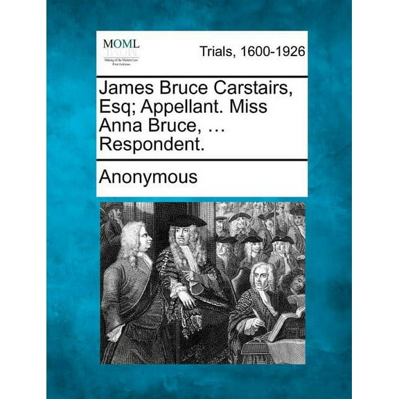 James Bruce Carstairs, Esq; Appellant. Miss Anna Bruce, ... Respondent. (Paperback)