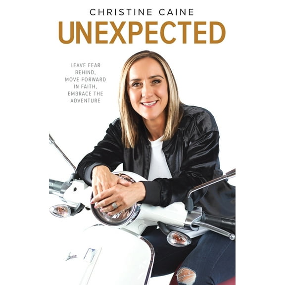 Unexpected: Leave Fear Behind, Move Forward in Faith, Embrace the Adventure, (Paperback)