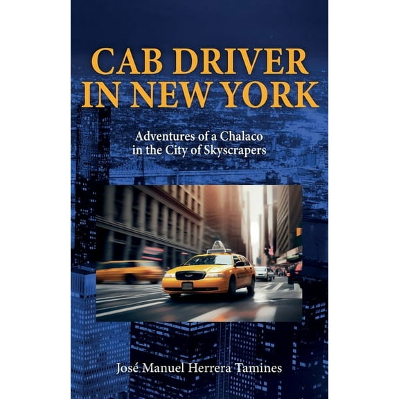 Cab Driver In New York: Adventures of a Chalaco in the City of Skyscrapers, (Paperback)