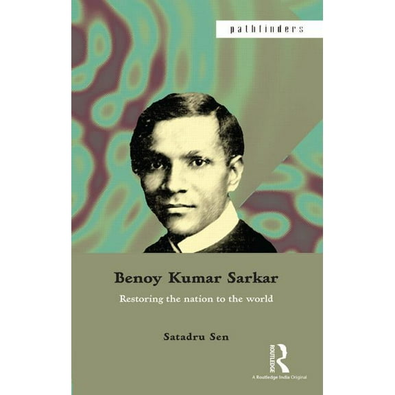 Pathfinders Benoy Kumar Sarkar: Restoring the nation to the world, (Paperback)