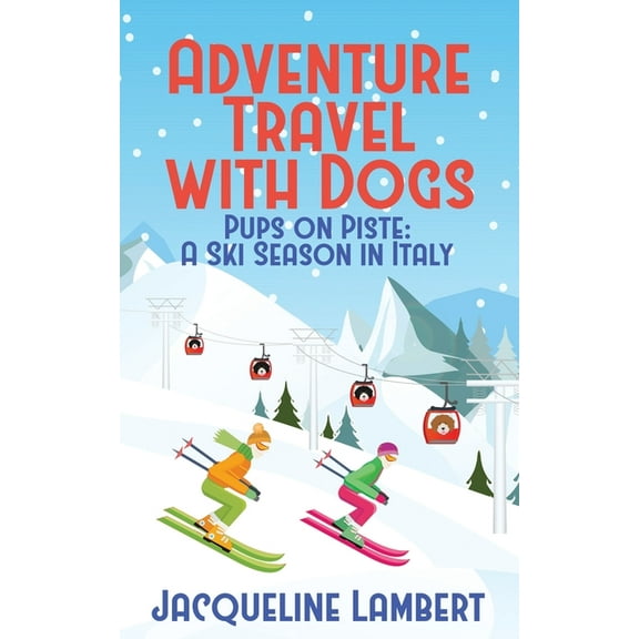 Adventure Travel with Dogs Pups on PIste: A Ski Season in Italy, Book 1, (Paperback)