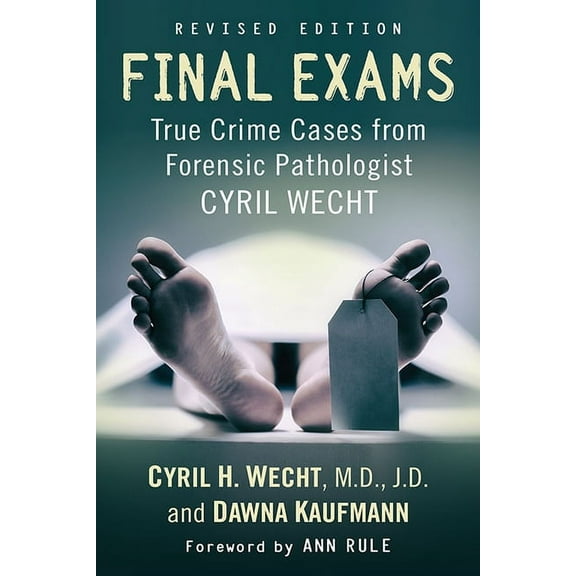 Final Exams: True Crime Cases from Forensic Pathologist Cyril Wecht, rev. ed., (Paperback)