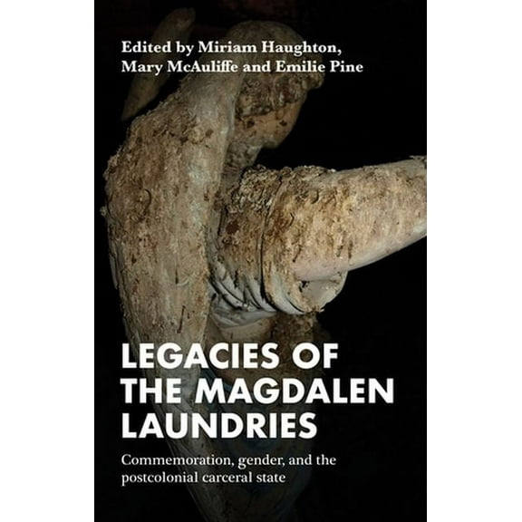 Legacies of the Magdalen Laundries: Commemoration, Gender, and the Postcolonial Carceral State, (Hardcover)
