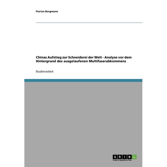 Chinas Aufstieg zur Schneiderei der Welt - Analyse vor dem Hintergrund des ausgelaufenen Multifaserabkommens (Paperback)