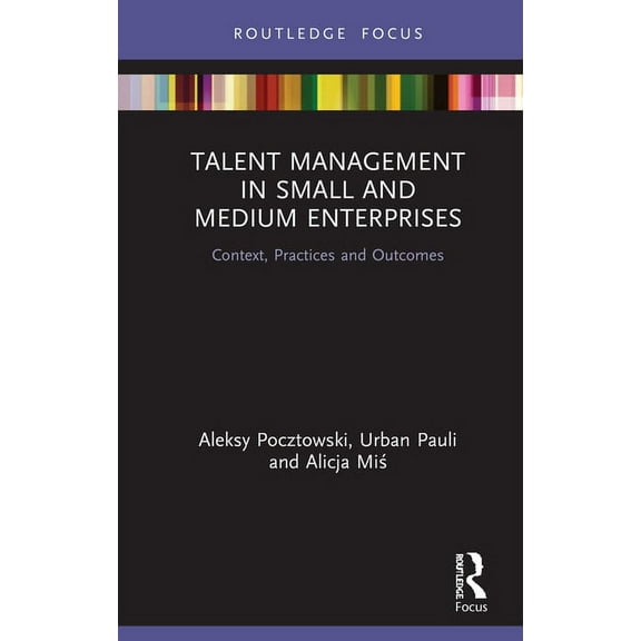 Routledge Focus on Issues in Global Tale Talent Management in Small and Medium Enterprises: Context, Practices and Outcomes, (Hardcover)