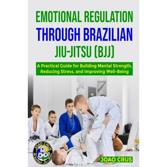 Emotional Regulation Through Brazilian Jiu-Jitsu (Bjj), (Paperback)