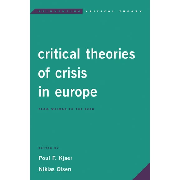 Reinventing Critical Theory Critical Theories of Crisis in Europe: From Weimar to the Euro, (Hardcover)