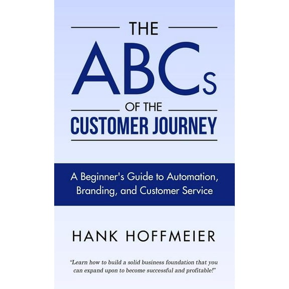 The ABCs of the Customer Journey: A Beginner's Guide to Automation, Branding and Customer Service, (Paperback)