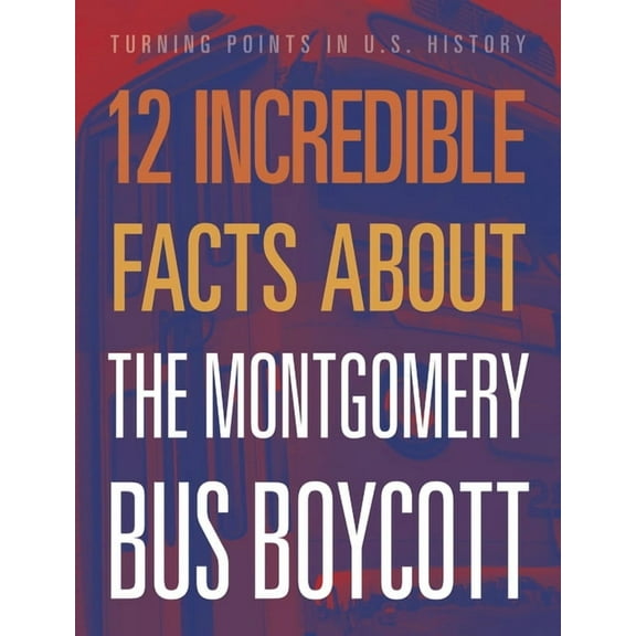 12 Incredible Facts about the Montgomery Bus Boycott, (Paperback)