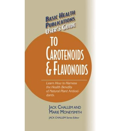 Basic Health Publications User's Guide to Carotenoids & Flavonoids : Learn How to Harness the Health Benefits of Natural Plant (Best Indoor Plants For Health Benefits)
