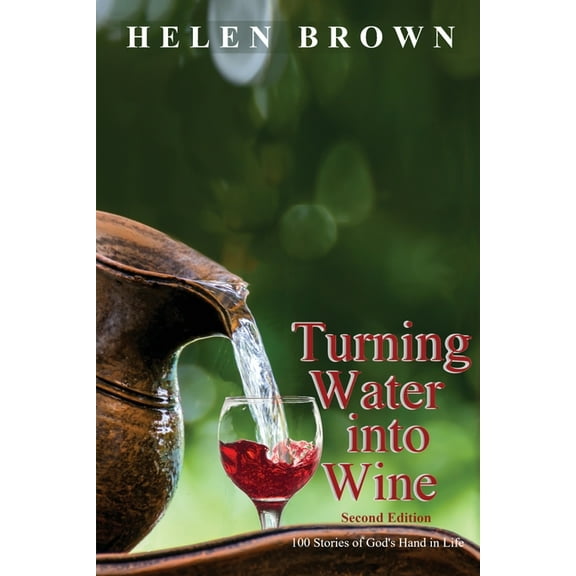 Turning Water into Wine: 100 Stories of God's Hand in Life, (Paperback)