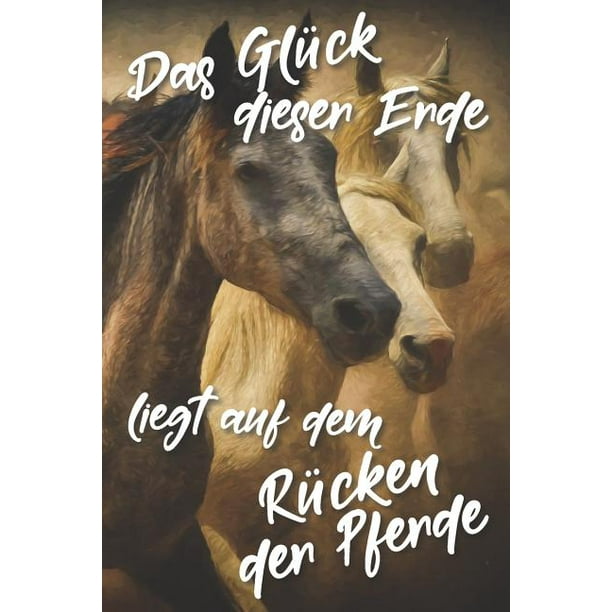 Das Glück dieser Erde liegt auf dem Rücken der Pferde Liniertes DinA