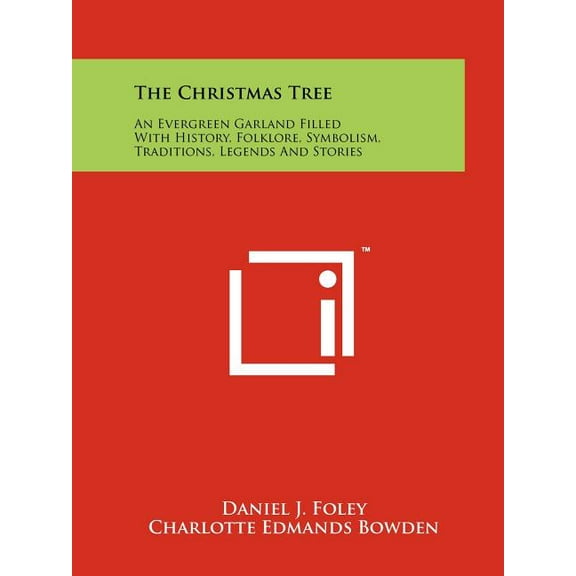 The Christmas Tree : An Evergreen Garland Filled With History, Folklore, Symbolism, Traditions, Legends And Stories (Paperback)