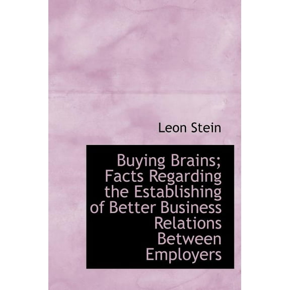 Buying Brains; Facts Regarding the Establishing of Better Business Relations Between Employers (Hardcover)