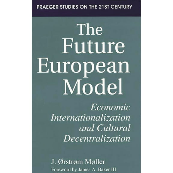 Praeger Studies on the 21st Century (Pap The Future European Model: Economic Internationalization and Cultural Decentralization, (Paperback)