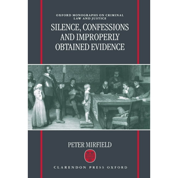 Oxford Monographs on Criminal Law and Ju Silence, Confessions, and Improperly Obtained Evidence ( Omocl&j), (Hardcover)