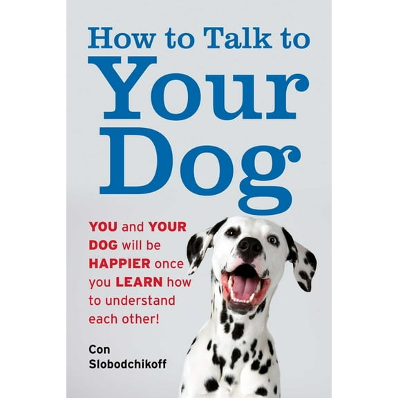 How to Talk to Your Dog: You and Your Dog Will Be Happier Once You Learn How to Understand Each Other!, (Paperback)