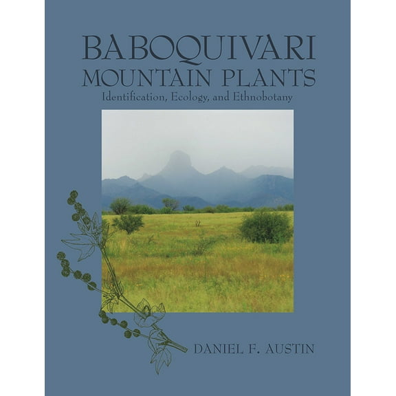 Baboquivari Mountain Plants : Identification, Ecology, and Ethnobotany (Hardcover)