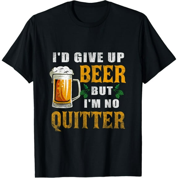 I'd Give Up Beer But I'm No Quitter Beer Drinking Party T-Shirt