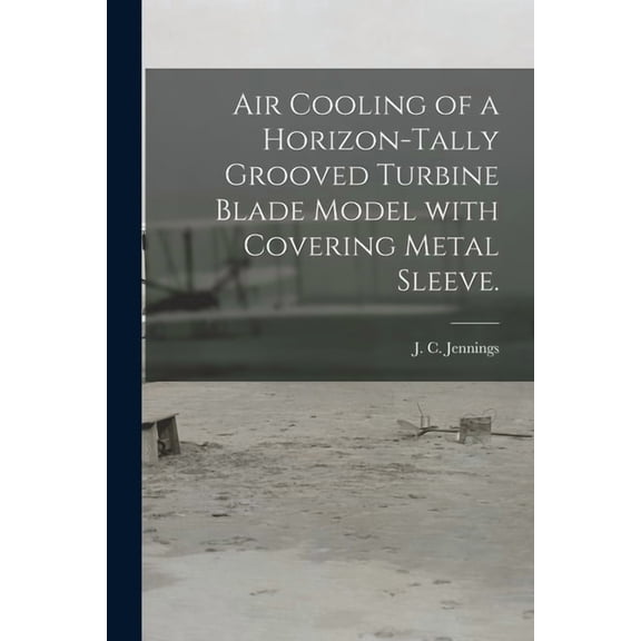 Air Cooling of a Horizon-tally Grooved Turbine Blade Model With Covering Metal Sleeve., (Paperback)