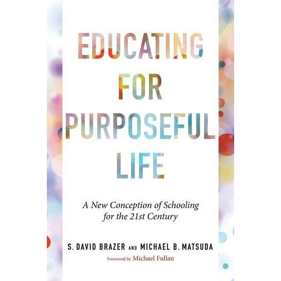 Educating for Purposeful Life: A New Conception of Schooling for the 21st Century (Paperback)