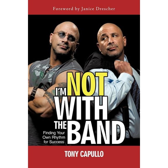 I'm Not With The Band: Finding Your Own Rhythm for Success (Paperback) by Tony Capullo