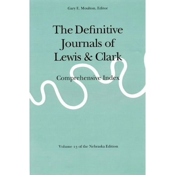 Definitive Journals of Lewis and Clark The Definitive Journals of Lewis and Clark, Vol 13: Comprehensive Index, (Paperback)