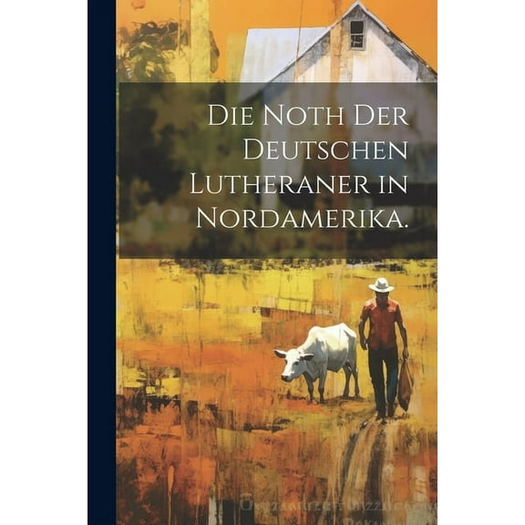 Die Noth der deutschen Lutheraner in Nordamerika. (Paperback)
