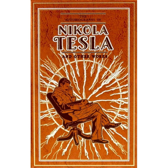 Nikola Tesla: The Autobiography of Nikola Tesla and Other Works (Hardcover)