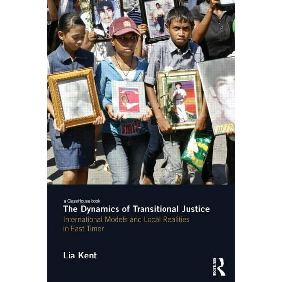 Transitional Justice The Dynamics of Transitional Justice: International Models and Local Realities in East Timor, (Hardcover)