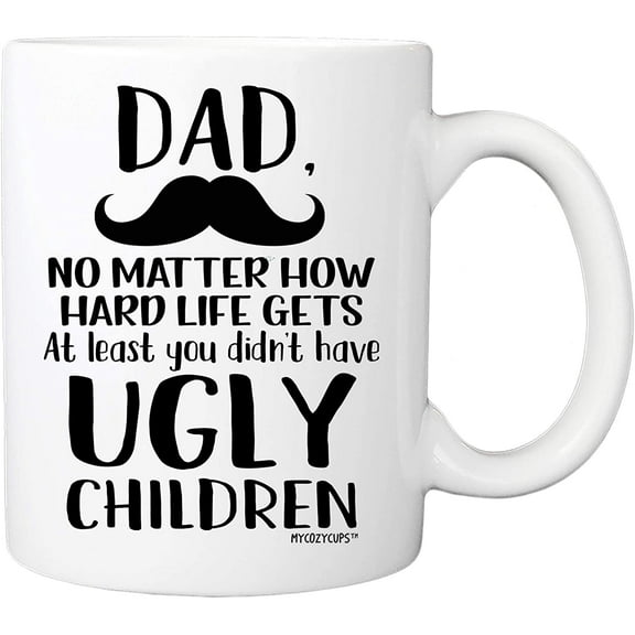Dad, at Least You Don't Have Ugly Children Coffee Mug - 11oz Cup for Birthday, Christmas, Anniversary, Xmas Valentine's Day for Daddy, Father, Him from Daughter, Son