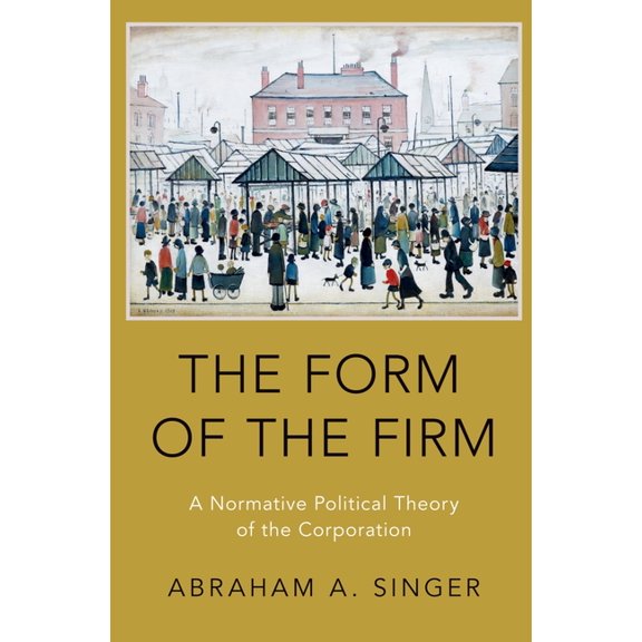 Form of the Firm: A Normative Political Theory of the Corporation, (Paperback)