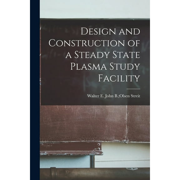 Design and Construction of a Steady State Plasma Study Facility, (Paperback)