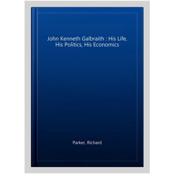 Pre-Owned John Kenneth Galbraith: His Life, His Politics, His Economics (Paperback) 0226646777 9780226646770