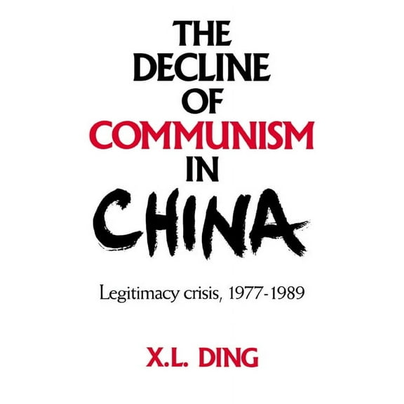 The Decline of Communism in China: Legitimacy Crisis, 1977 1989, (Paperback)