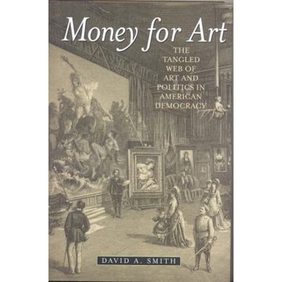 Pre-Owned Money for Art: The Tangled Web of Art and Politics in American Democracy (Hardcover) 1566637686 9781566637688