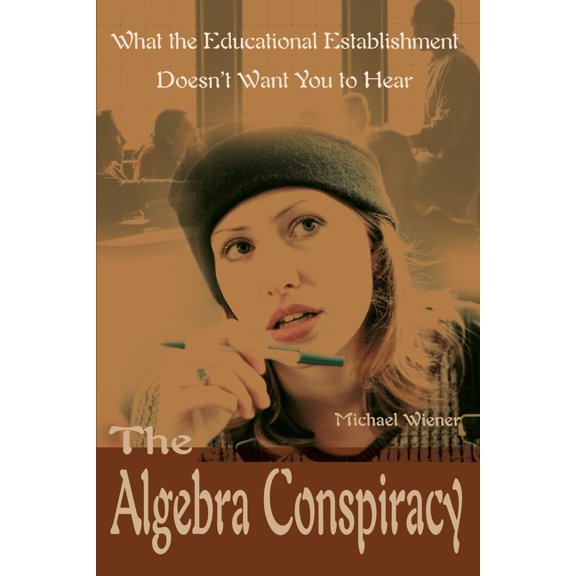 The Algebra Conspiracy: What the Educational Establishment Doesn't Want You to Hear, (Paperback)