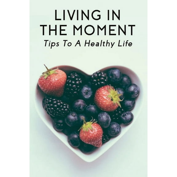Living In The Moment: Tips To A Healthy Life: How To Connect With Your Partner On A Deeper Level (Paperback)