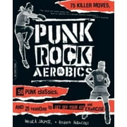 Punk Rock Aerobics: 75 Killer Moves, 50 Punk Classics, And 25 Reasons To Get Off Your Ass And Exercise [Paperback - Used]