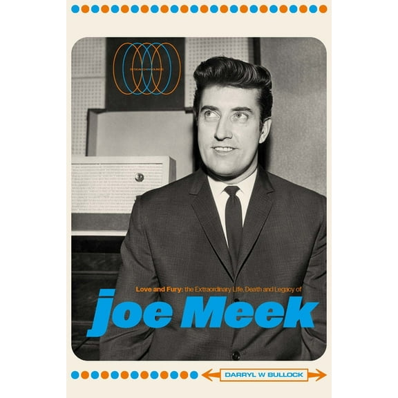 Love and Fury: The Life, Death and Legacy of Joe Meek, (Hardcover)