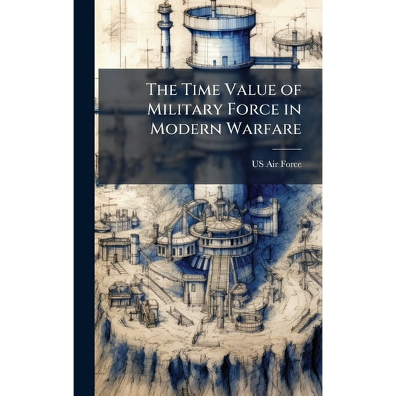 The Time Value of Military Force in Modern Warfare, (Hardcover)
