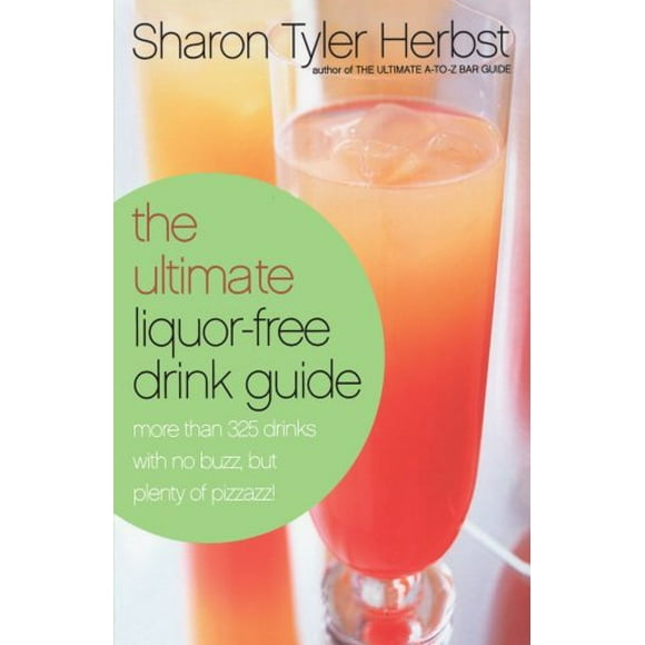 Pre-Owned The Ultimate Liquor-Free Drink Guide : More Than 325 Drinks with No Buzz but Plenty Pizzazz! 9780767905060